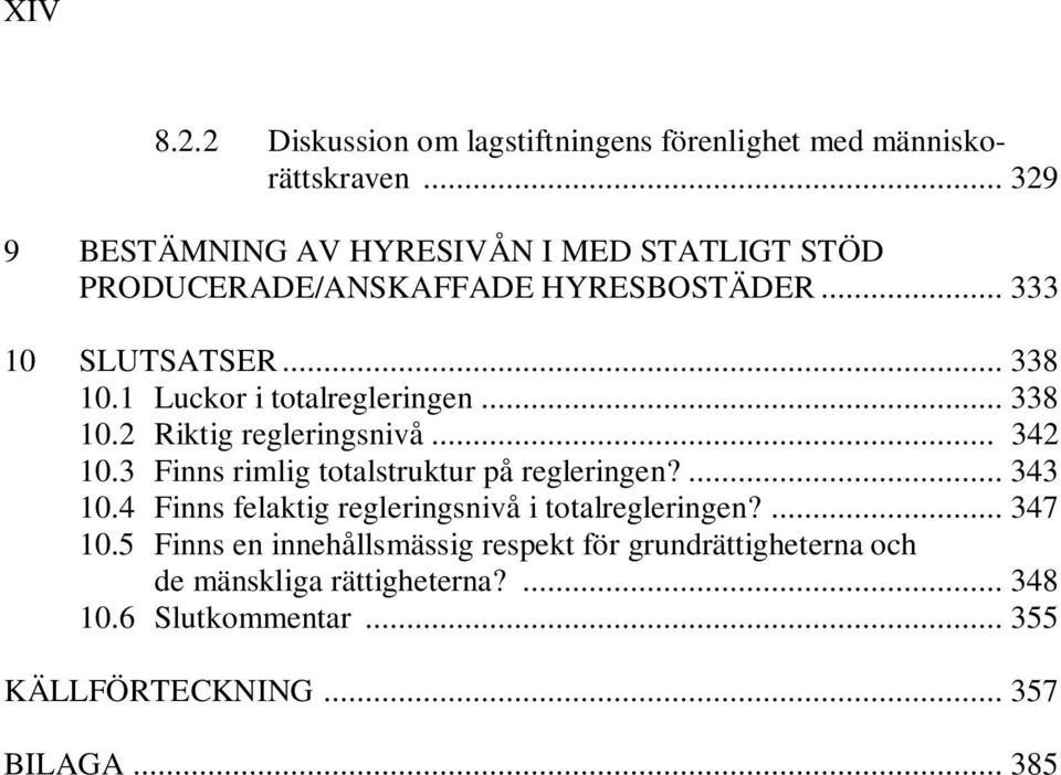1 Luckor i totalregleringen... 338 10.2 Riktig regleringsnivå... 342 10.3 Finns rimlig totalstruktur på regleringen?... 343 10.