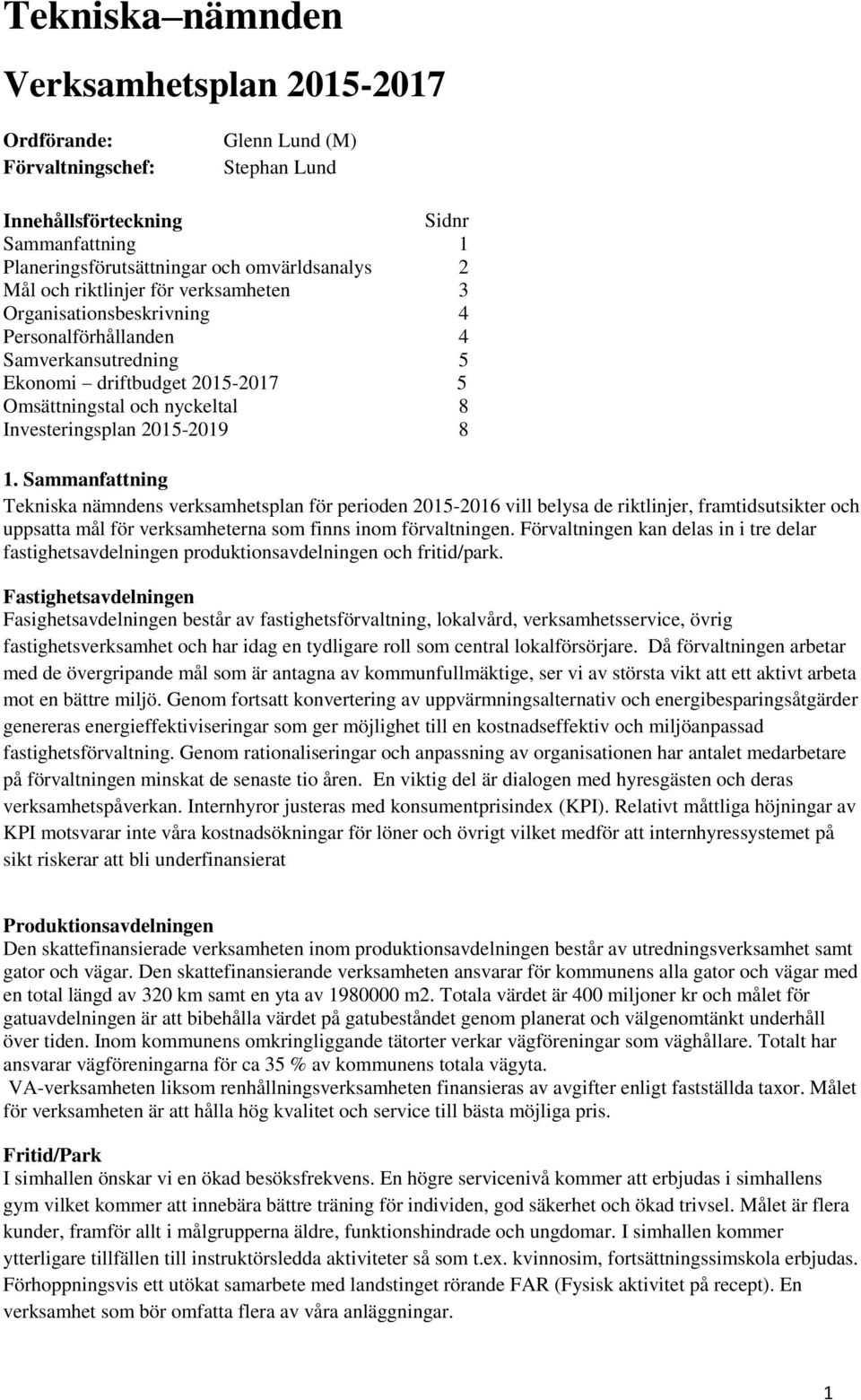 Sammanfattning Tekniska nämndens verksamhetsplan för perioden 2015-2016 vill belysa de riktlinjer, framtidsutsikter och uppsatta mål för verksamheterna som finns inom förvaltningen.