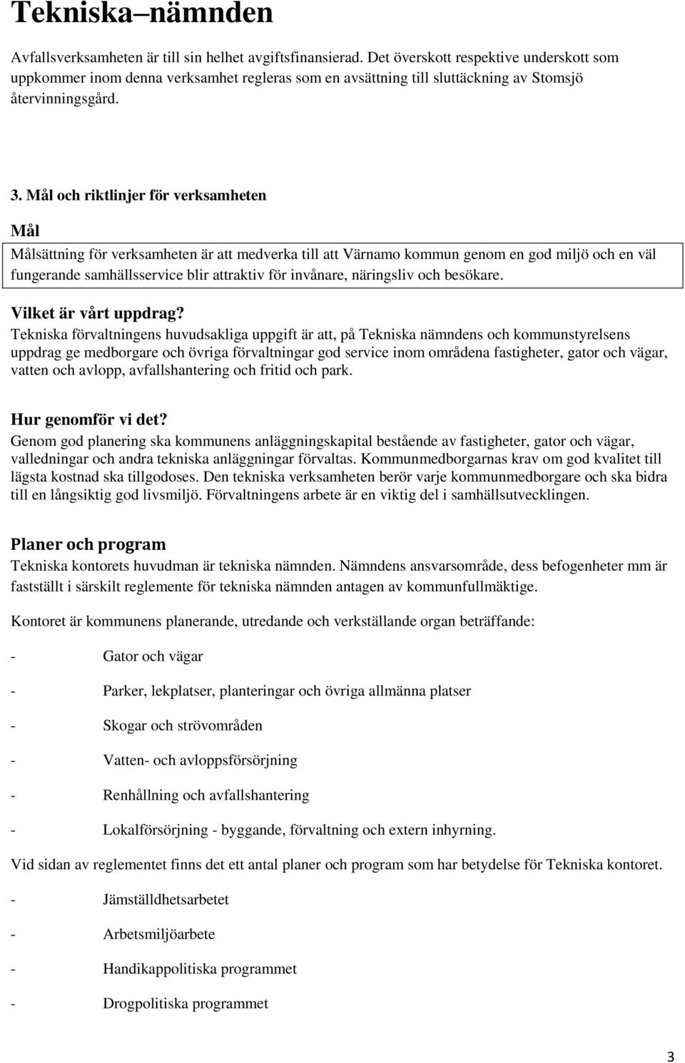 Mål och riktlinjer för verksamheten Mål Målsättning för verksamheten är att medverka till att Värnamo kommun genom en god miljö och en väl fungerande samhällsservice blir attraktiv för invånare,