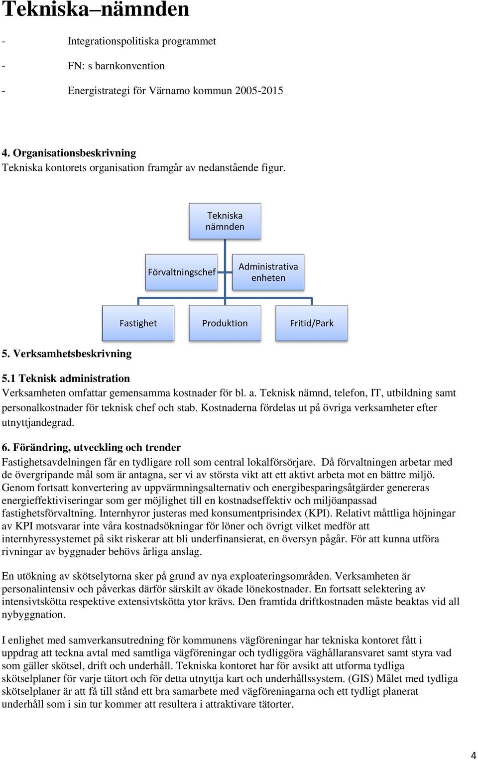 ministration Verksamheten omfattar gemensamma kostnader för bl. a. Teknisk nämnd, telefon, IT, utbildning samt personalkostnader för teknisk chef och stab.