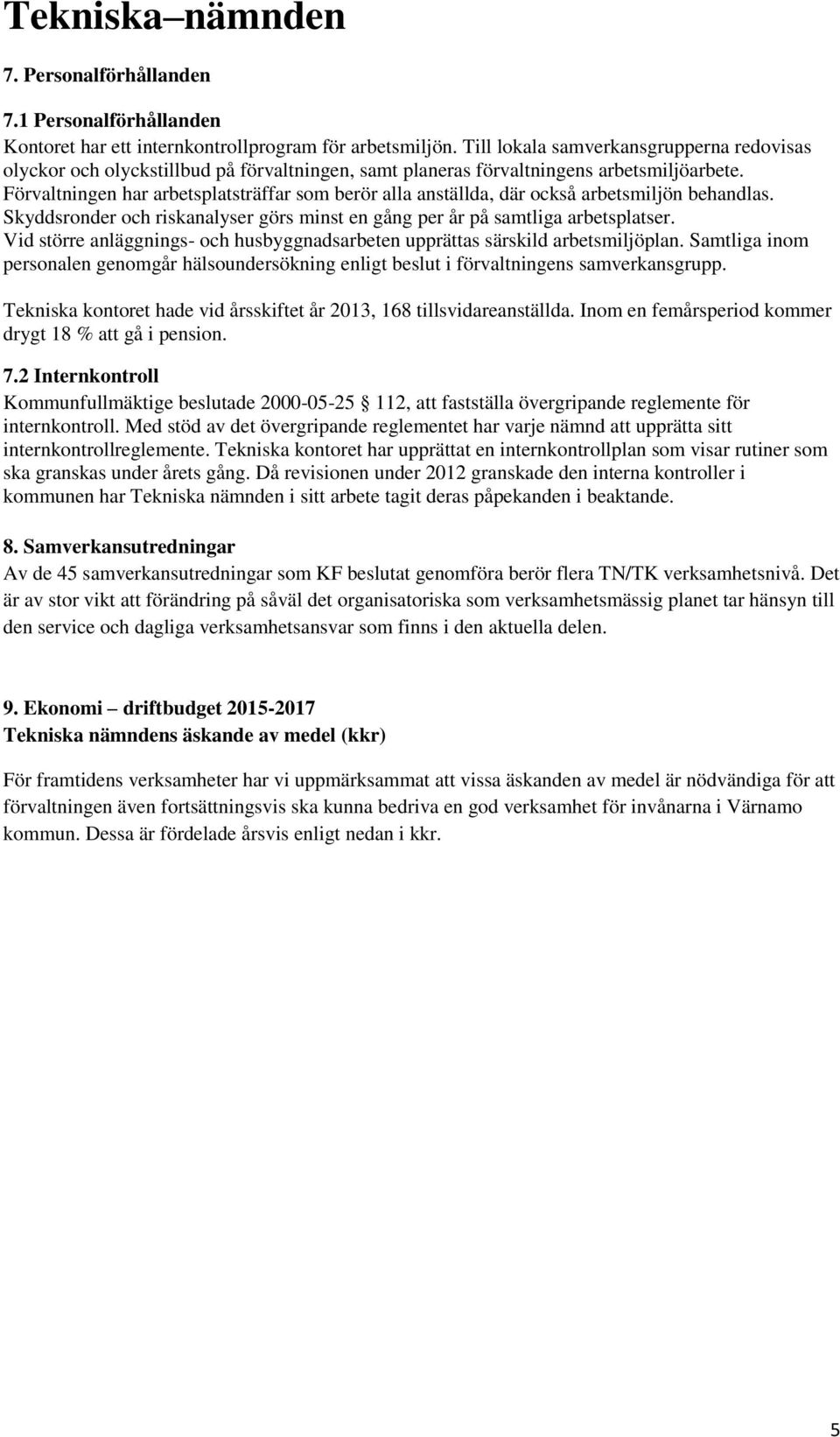 Förvaltningen har arbetsplatsträffar som berör alla anställda, där också arbetsmiljön behandlas. Skyddsronder och riskanalyser görs minst en gång per år på samtliga arbetsplatser.