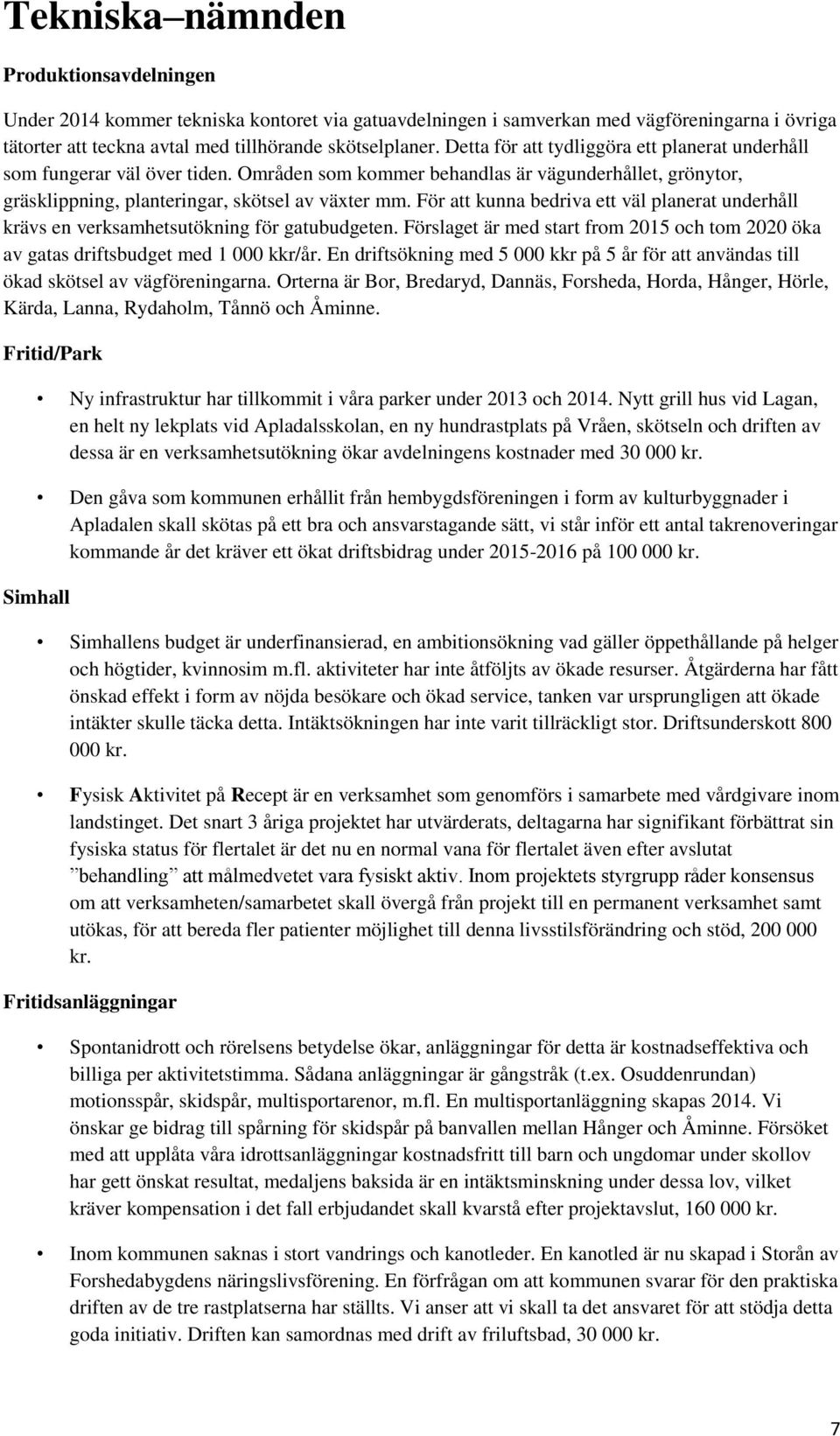 För att kunna bedriva ett väl planerat underhåll krävs en verksamhetsutökning för gatubudgeten. Förslaget är med start from 2015 och tom 2020 öka av gatas driftsbudget med 1 000 kkr/år.