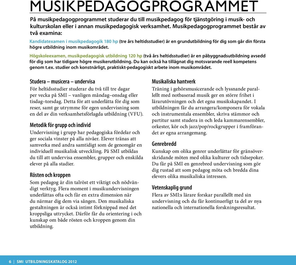 Högskoleexamen, musikpedagogisk utbildning 120 hp (två års heltidsstudier) är en påbyggnadsutbildning avsedd för dig som har tidigare högre musikerutbildning.