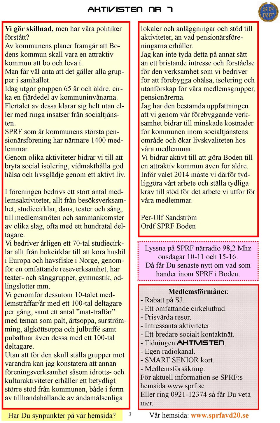 Flertalet av dessa klarar sig helt utan eller med ringa insatser från socialtjänsten. SPRF som är kommunens största pensionärsförening har närmare 1400 medlemmar.