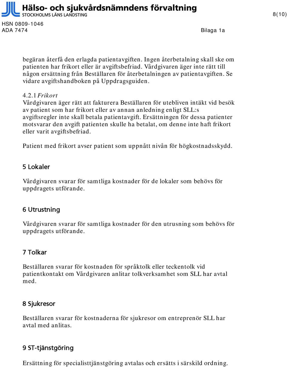 1 Frikort Vårdgivaren äger rätt att fakturera Beställaren för utebliven intäkt vid besök av patient som har frikort eller av annan anledning enligt SLL:s avgiftsregler inte skall betala patientavgift.