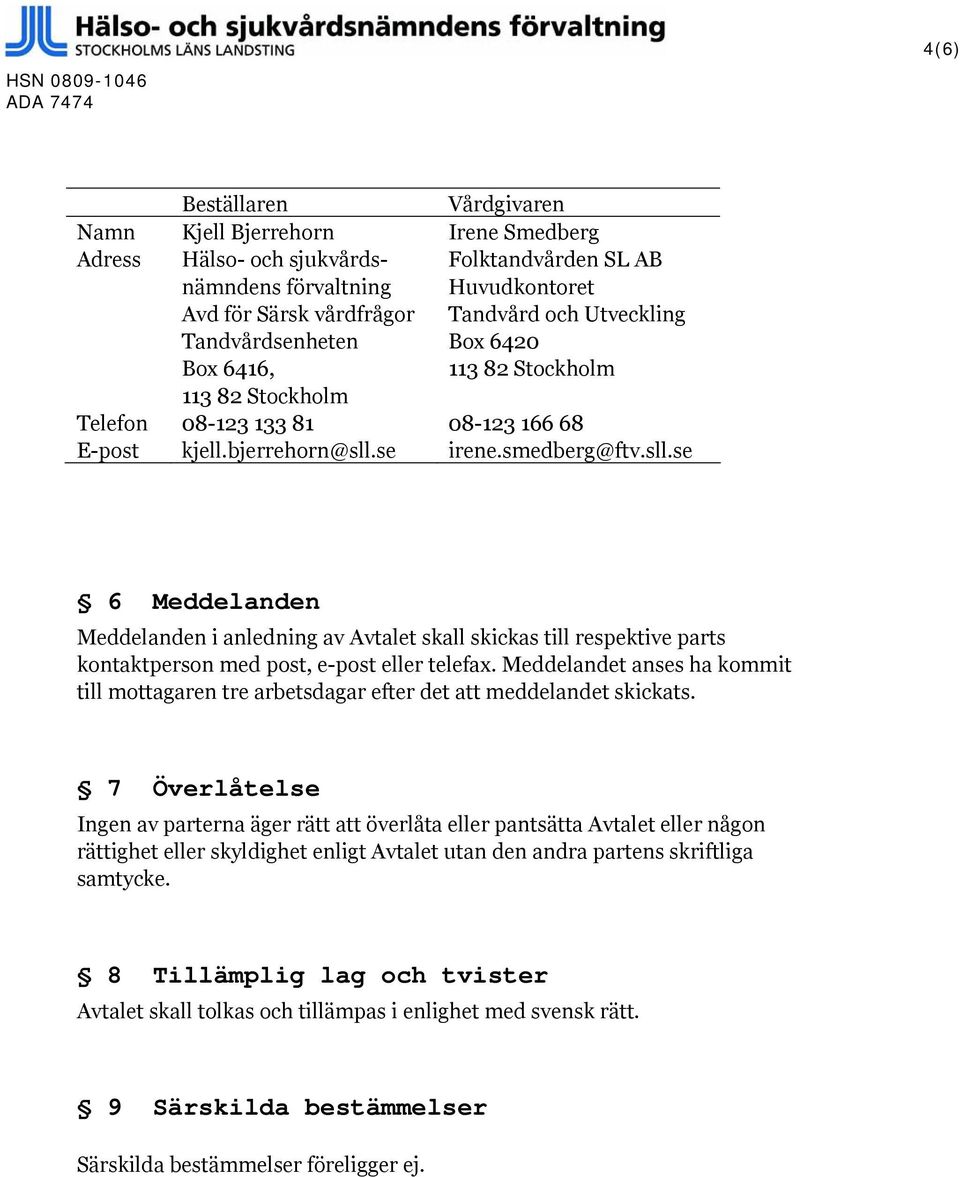 se irene.smedberg@ftv.sll.se 6 Meddelanden Meddelanden i anledning av Avtalet skall skickas till respektive parts kontaktperson med post, e-post eller telefax.