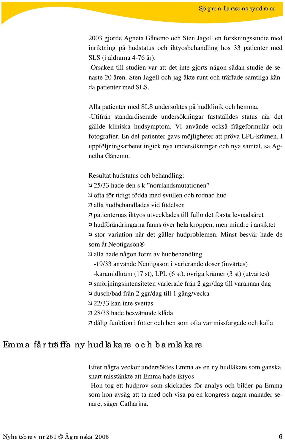 Alla patienter med SLS undersöktes på hudklinik och hemma. -Utifrån standardiserade undersökningar fastställdes status när det gällde kliniska hudsymptom.