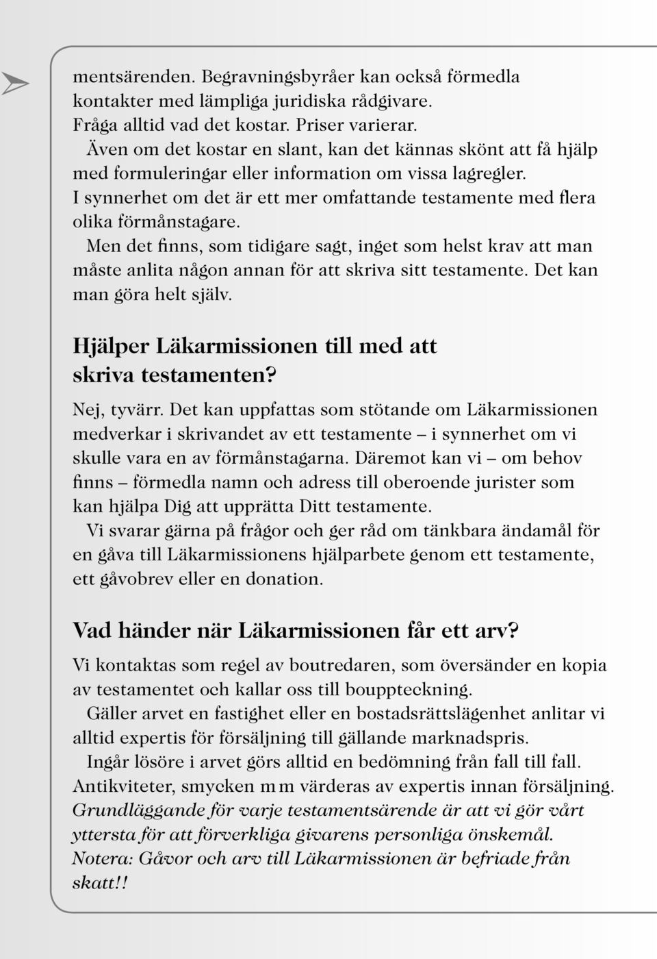 I synnerhet om det är ett mer omfattande testamente med flera olika förmånstagare.