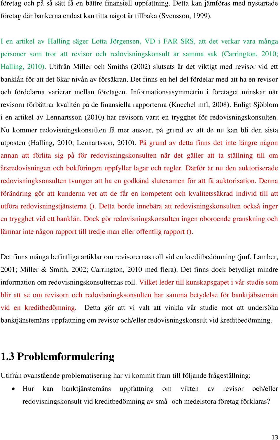 Utifrån Miller och Smiths (2002) slutsats är det viktigt med revisor vid ett banklån för att det ökar nivån av försäkran.