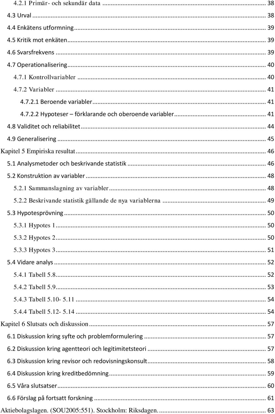 1 Analysmetoder och beskrivande statistik... 46 5.2 Konstruktion av variabler... 48 5.2.1 Sammanslagning av variabler... 48 5.2.2 Beskrivande statistik gällande de nya variablerna... 49 5.