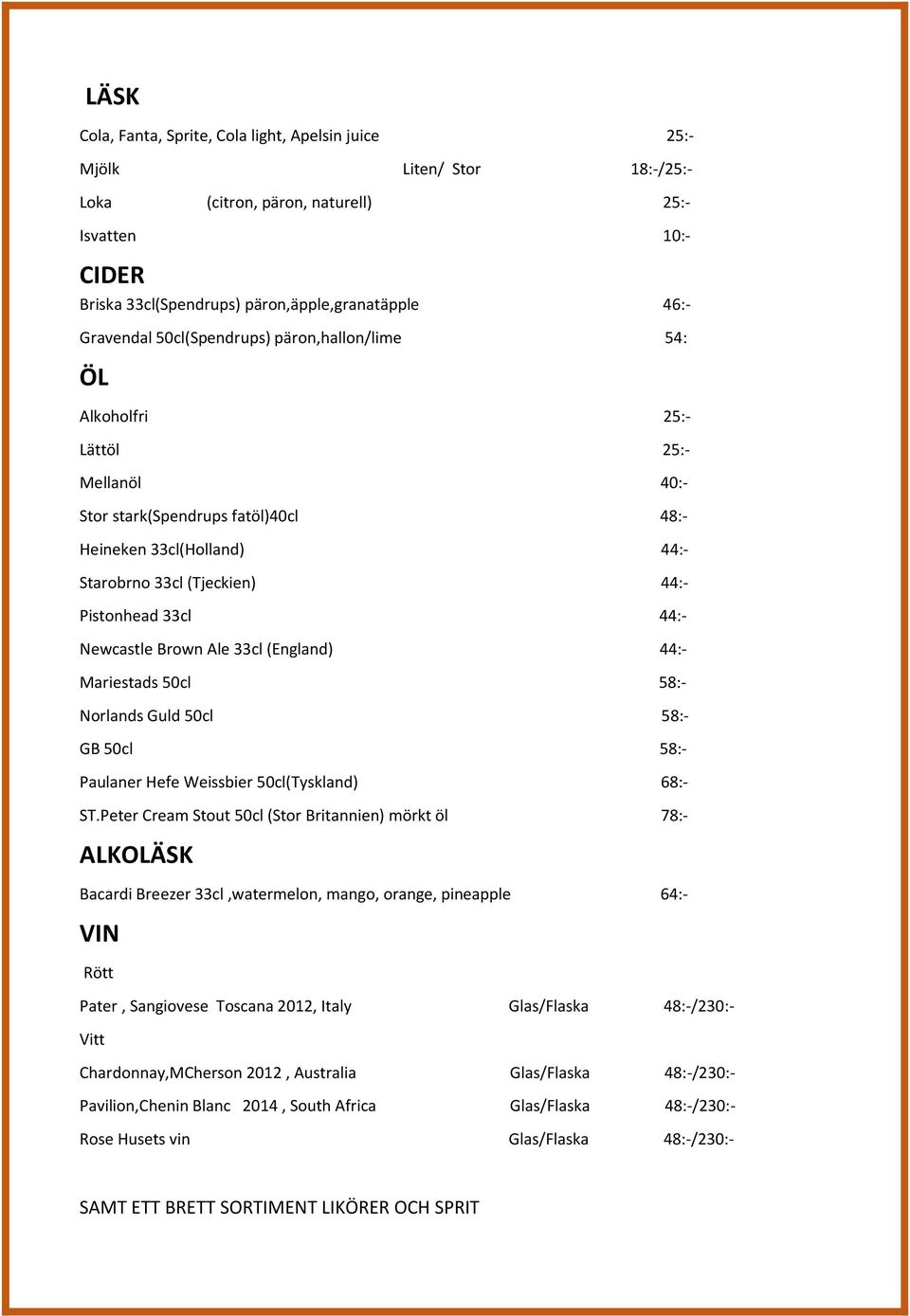 33cl 44:- Newcastle Brown Ale 33cl (England) 44:- Mariestads 50cl 58:- Norlands Guld 50cl 58:- GB 50cl 58:- Paulaner Hefe Weissbier 50cl(Tyskland) 68:- ST.