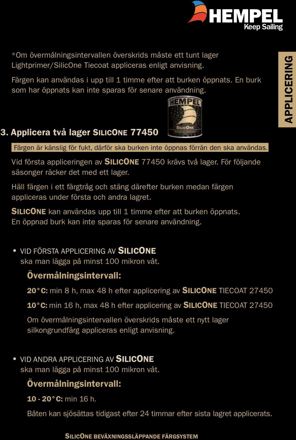 Vid första appliceringen av SILICONE 77450 krävs två lager. För följande säsonger räcker det med ett lager.