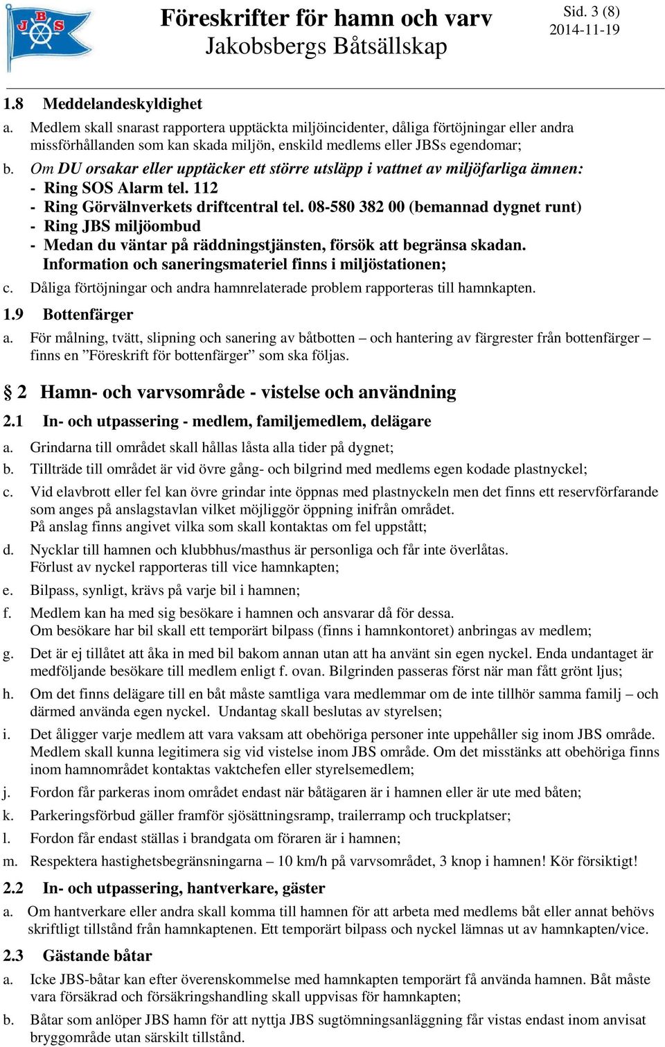 Om DU orsakar eller upptäcker ett större utsläpp i vattnet av miljöfarliga ämnen: - Ring SOS Alarm tel. 112 - Ring Görvälnverkets driftcentral tel.