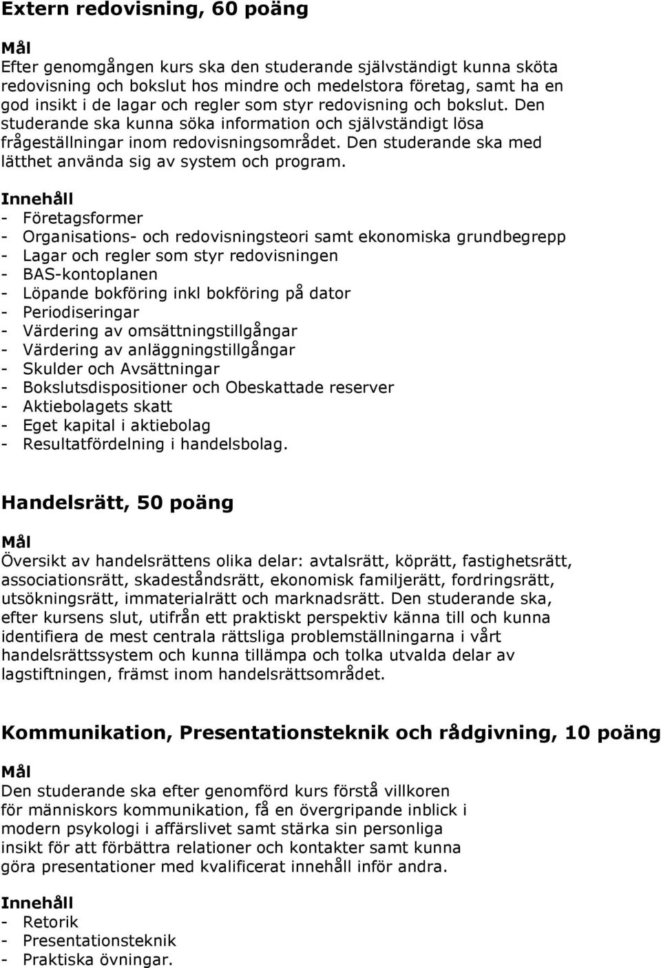 Den studerande ska med lätthet använda sig av system och program.