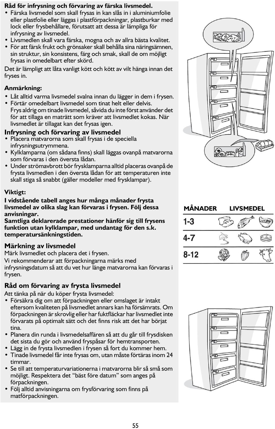 infrysning av livsmedel. Livsmedlen skall vara färska, mogna och av allra bästa kvalitet.
