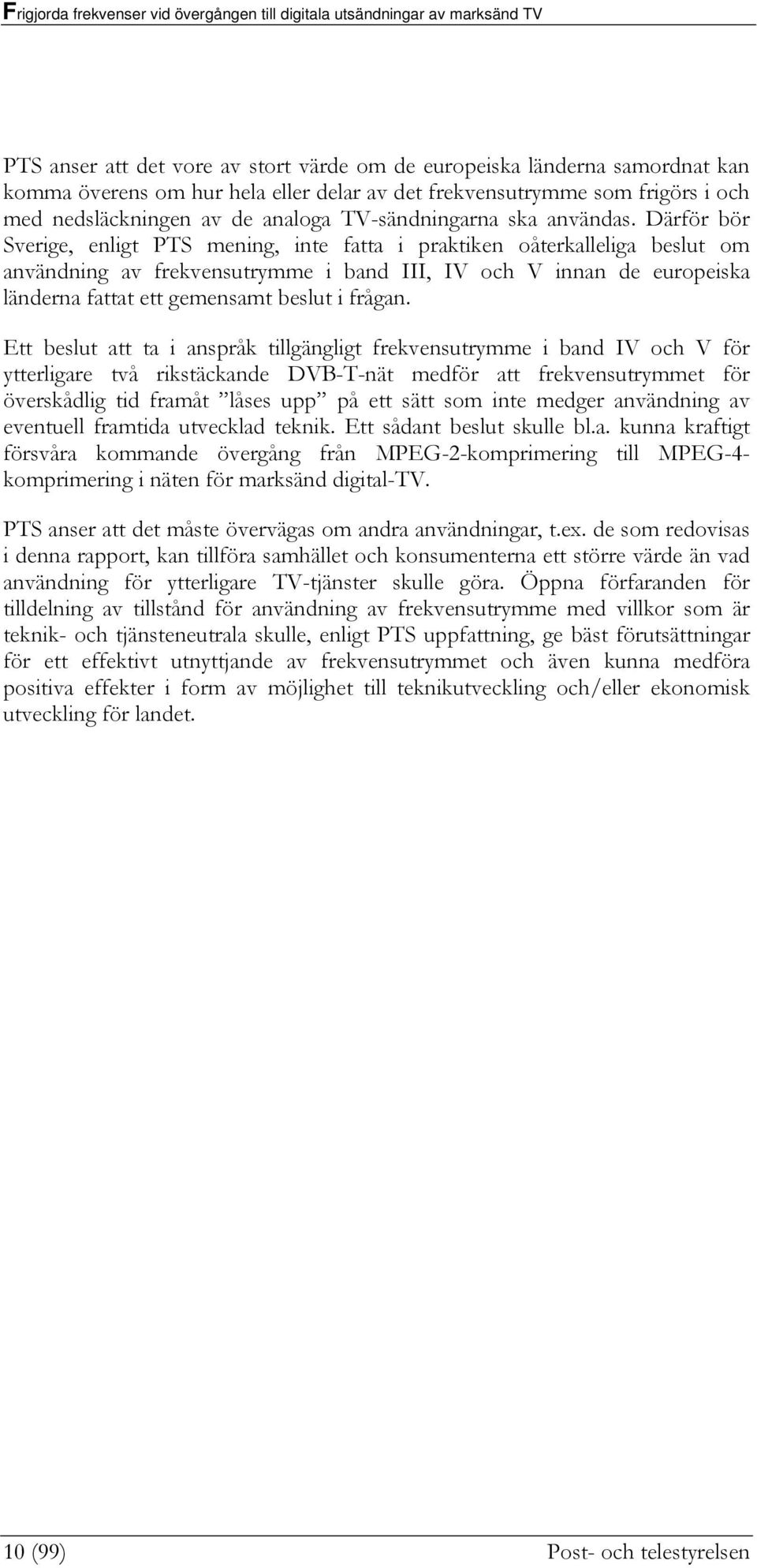 Därför bör Sverige, enligt PTS mening, inte fatta i praktiken oåterkalleliga beslut om användning av frekvensutrymme i band III, IV och V innan de europeiska länderna fattat ett gemensamt beslut i