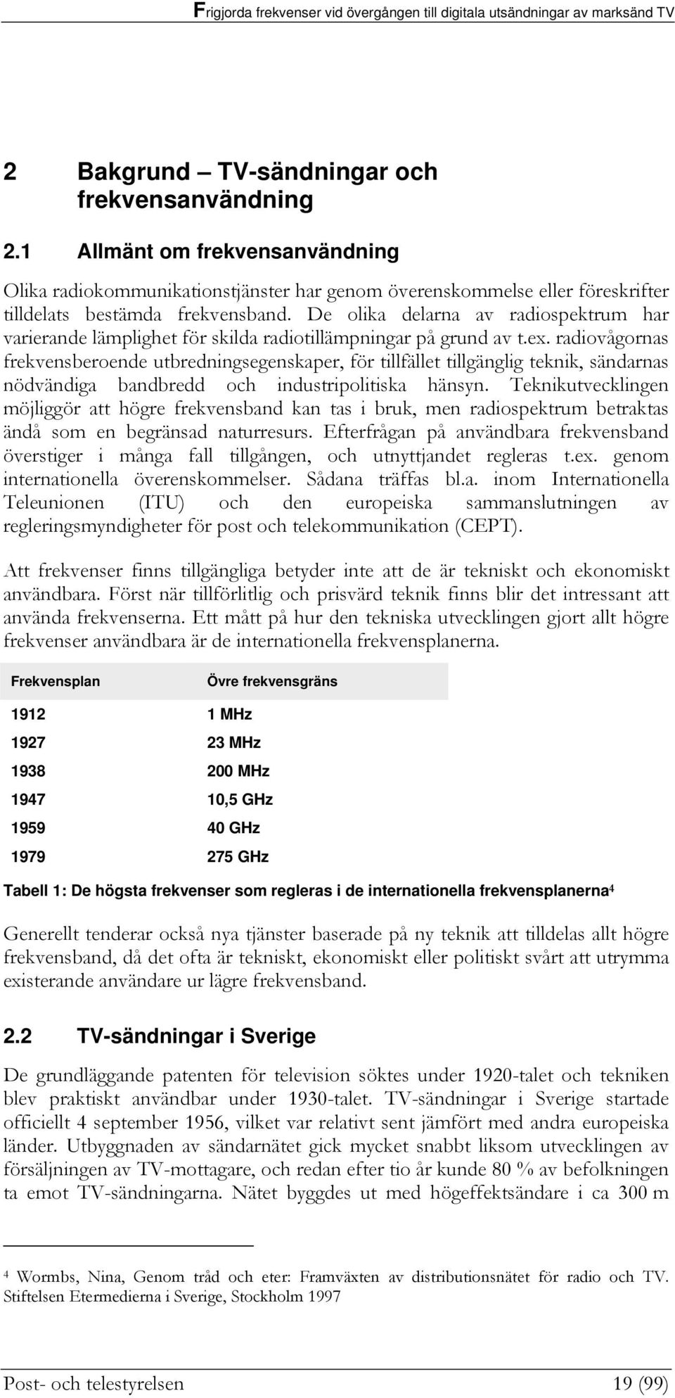 radiovågornas frekvensberoende utbredningsegenskaper, för tillfället tillgänglig teknik, sändarnas nödvändiga bandbredd och industripolitiska hänsyn.