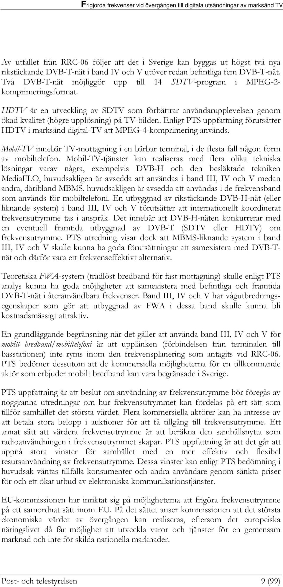 Enligt PTS uppfattning förutsätter HDTV i marksänd digital-tv att MPEG-4-komprimering används. Mobil-TV innebär TV-mottagning i en bärbar terminal, i de flesta fall någon form av mobiltelefon.