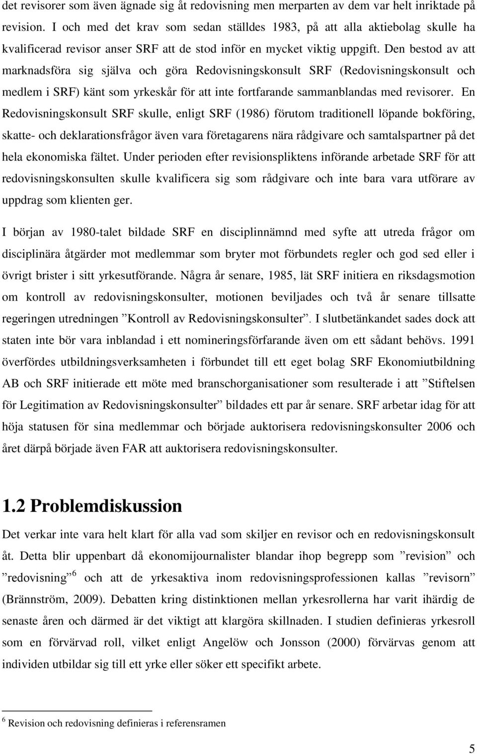 Den bestod av att marknadsföra sig själva och göra Redovisningskonsult SRF (Redovisningskonsult och medlem i SRF) känt som yrkeskår för att inte fortfarande sammanblandas med revisorer.