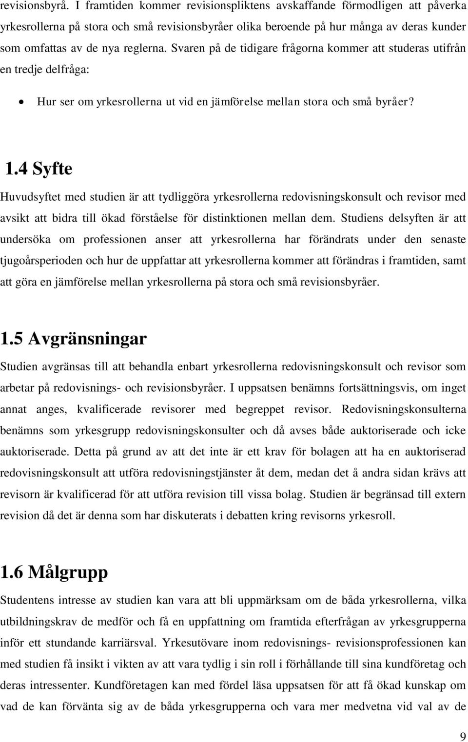 Svaren på de tidigare frågorna kommer att studeras utifrån en tredje delfråga: Hur ser om yrkesrollerna ut vid en jämförelse mellan stora och små byråer? 1.