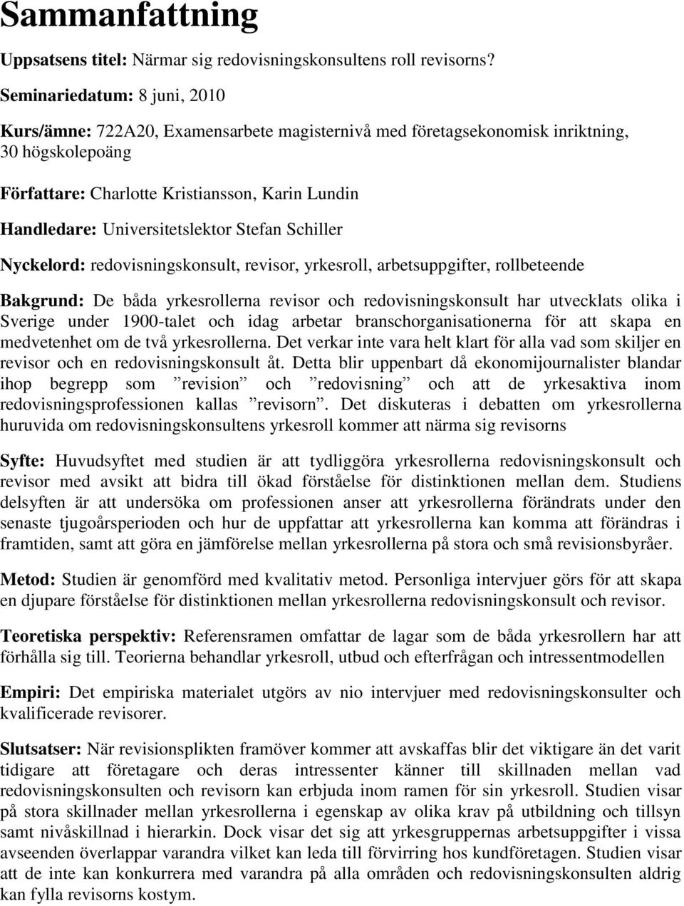 Universitetslektor Stefan Schiller Nyckelord: redovisningskonsult, revisor, yrkesroll, arbetsuppgifter, rollbeteende Bakgrund: De båda yrkesrollerna revisor och redovisningskonsult har utvecklats