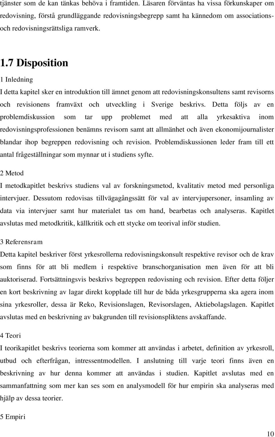 7 Disposition 1 Inledning I detta kapitel sker en introduktion till ämnet genom att redovisningskonsultens samt revisorns och revisionens framväxt och utveckling i Sverige beskrivs.