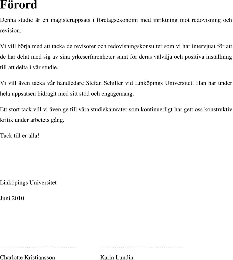 positiva inställning till att delta i vår studie. Vi vill även tacka vår handledare Stefan Schiller vid Linköpings Universitet.