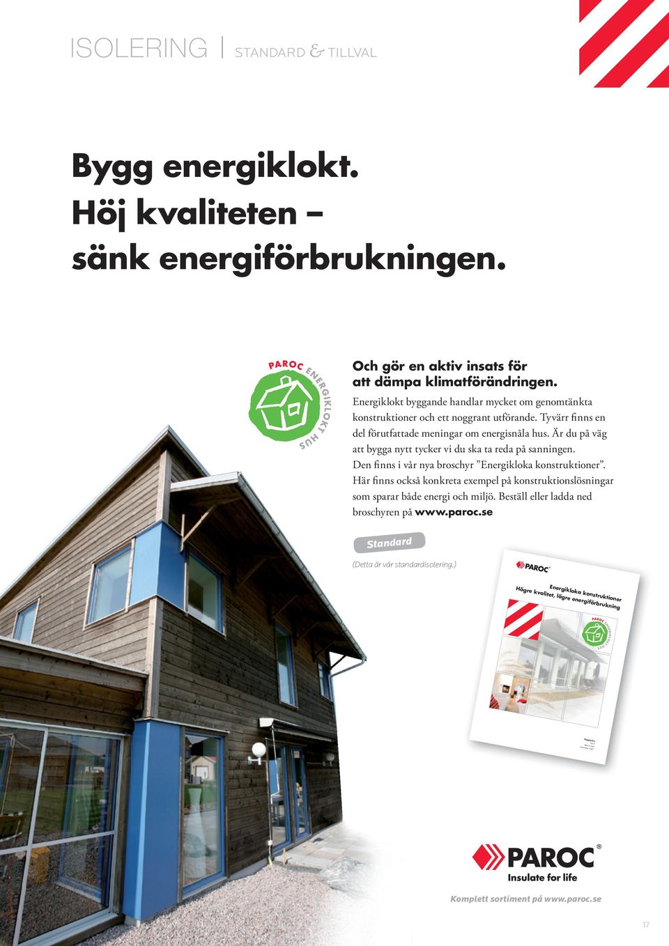 Och gör en aktiv insats för att dämpa klimatförändringen. sänk energiförbrukningen. Energiklokt byggande handlar mycket om genomtänkta konstruktioner och ett noggrant utförande.