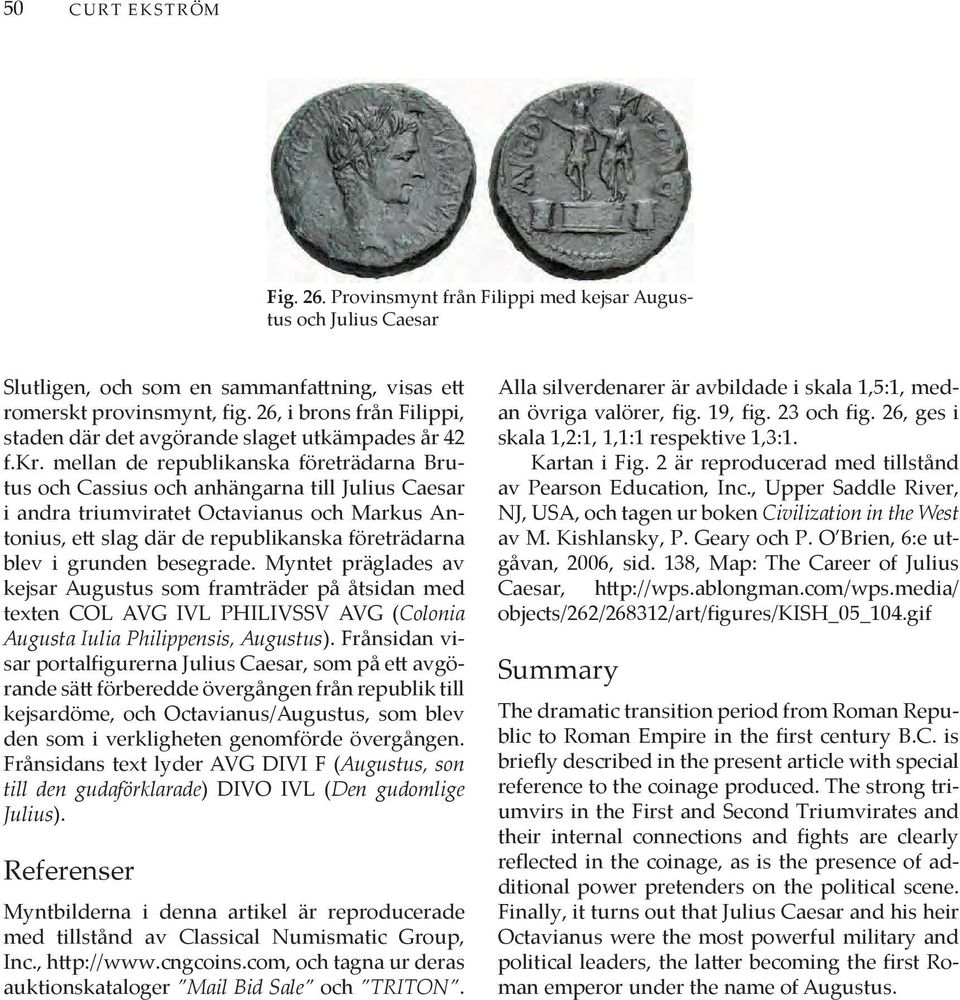 mellan de republikanska företrädarna Brutus och Cassius och anhängarna till Julius Caesar i andra triumviratet Octavianus och Markus Antonius, ett slag där de republikanska företrädarna blev i