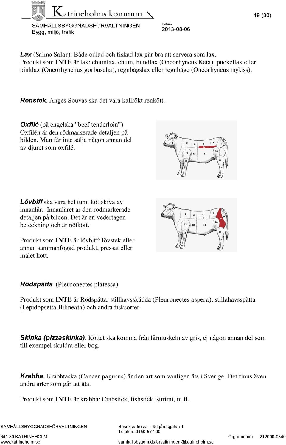 Anges Souvas ska det vara kallrökt renkött. Oxfilé (på engelska beef tenderloin ) Oxfilén är den rödmarkerade detaljen på bilden. Man får inte sälja någon annan del av djuret som oxfilé.