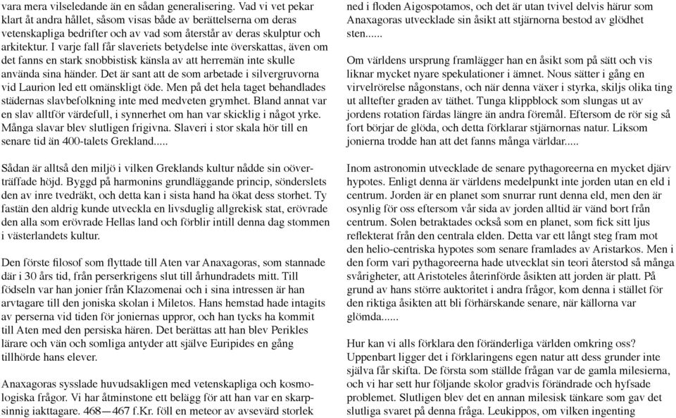 I varje fall får slaveriets betydelse inte överskattas, även om det fanns en stark snobbistisk känsla av att herremän inte skulle använda sina händer.