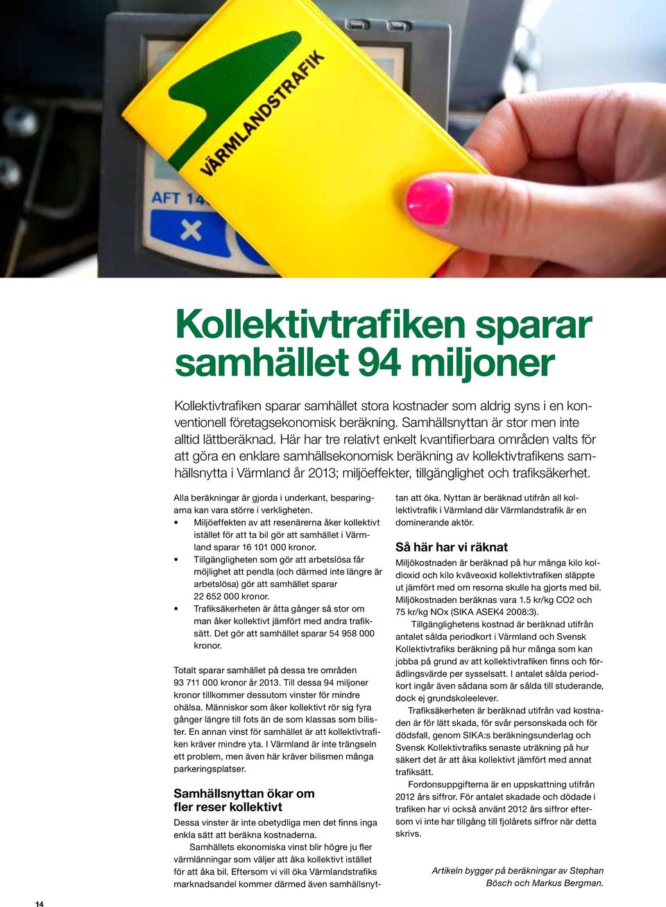 Här har tre relativt enkelt kvantifierbara områden valts för att göra en enklare samhällsekonomisk beräkning av kollektivtrafikens samhällsnytta i Värmland år 2013; miljöeffekter, tillgänglighet och