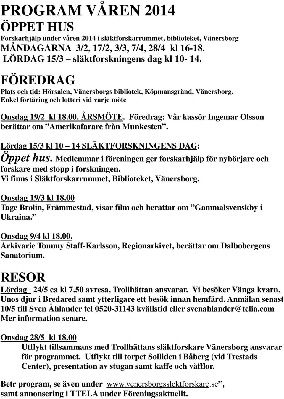 Föredrag: Vår kassör Ingemar Olsson berättar om Amerikafarare från Munkesten. Lördag 15/3 kl 10 14 SLÄKTFORSKNINGENS DAG: Öppet hus.