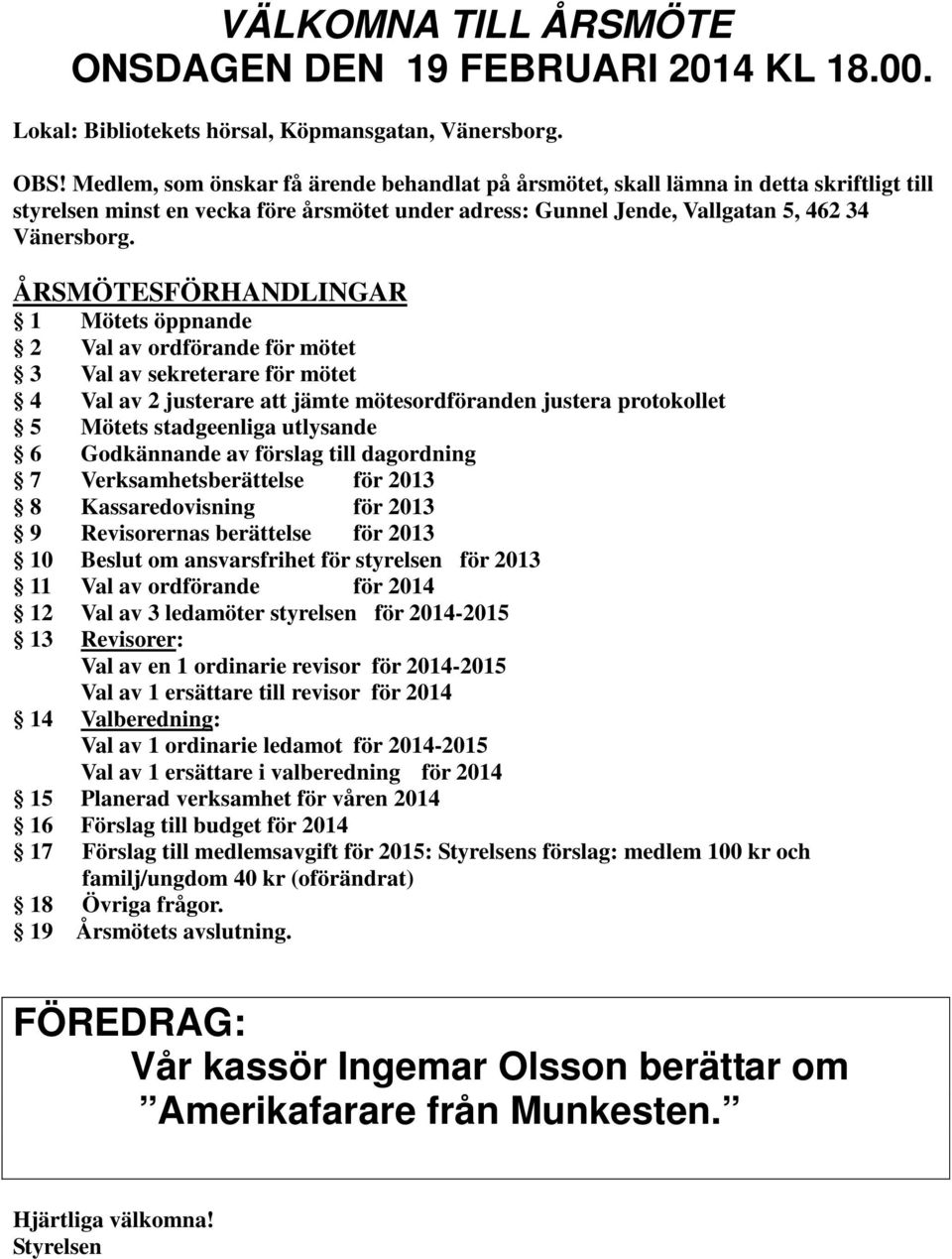 ÅRSMÖTESFÖRHANDLINGAR 1 Mötets öppnande 2 Val av ordförande för mötet 3 Val av sekreterare för mötet 4 Val av 2 justerare att jämte mötesordföranden justera protokollet 5 Mötets stadgeenliga