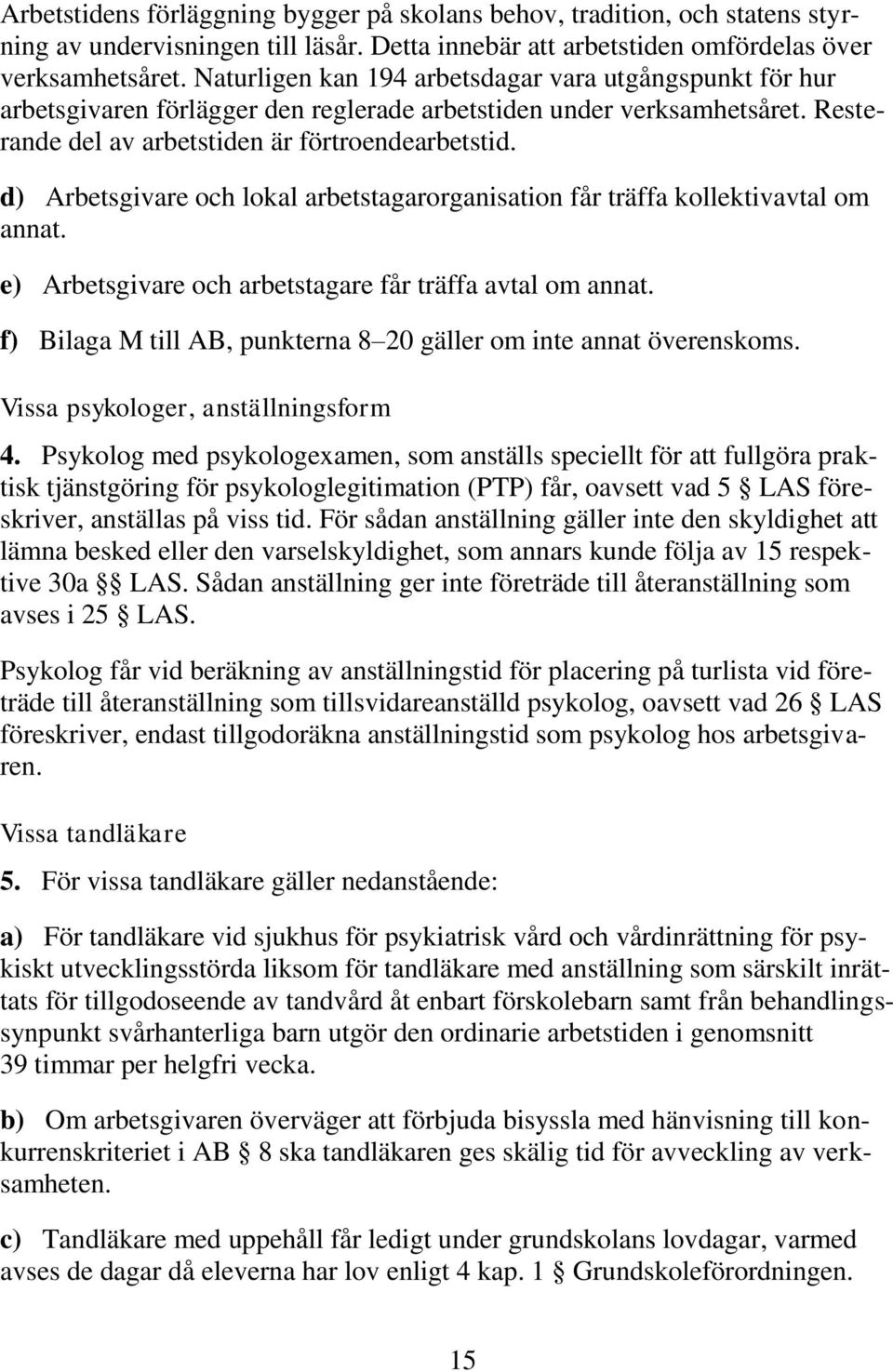 d) Arbetsgivare och lokal arbetstagarorganisation får träffa kollektivavtal om annat. e) Arbetsgivare och arbetstagare får träffa avtal om annat.