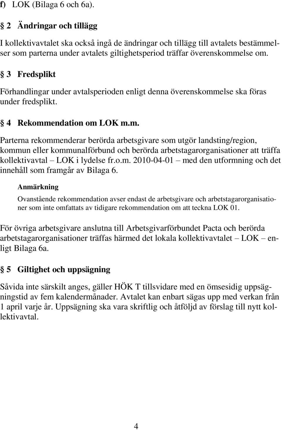 3 Fredsplikt Förhandlingar under avtalsperioden enligt denna överenskomm