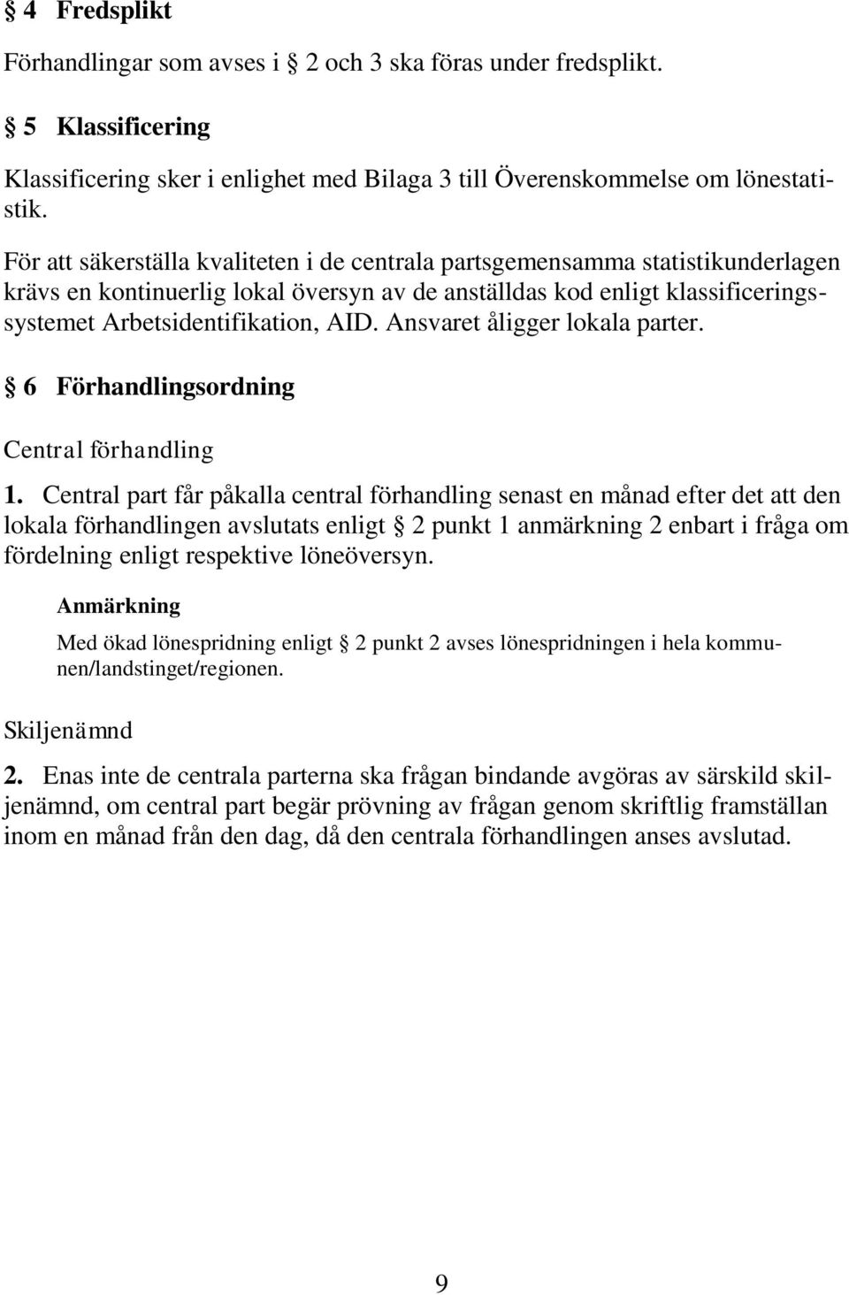 Ansvaret åligger lokala parter. 6 Förhandlingsordning Central förhandling 1.