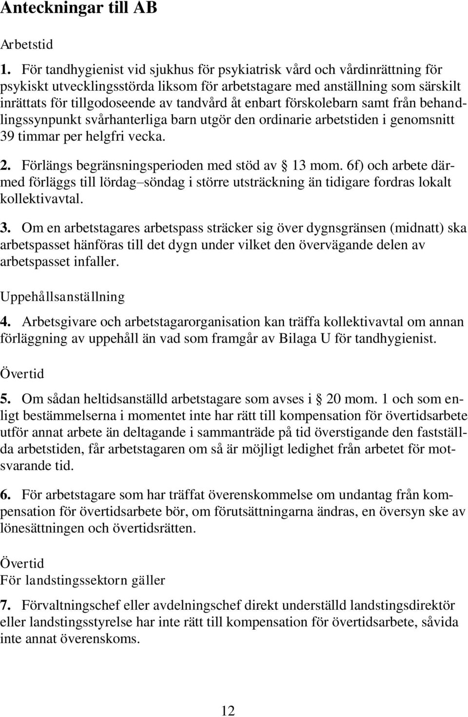 enbart förskolebarn samt från behandlingssynpunkt svårhanterliga barn utgör den ordinarie arbetstiden i genomsnitt 39 timmar per helgfri vecka. 2. Förlängs begränsningsperioden med stöd av 13 mom.