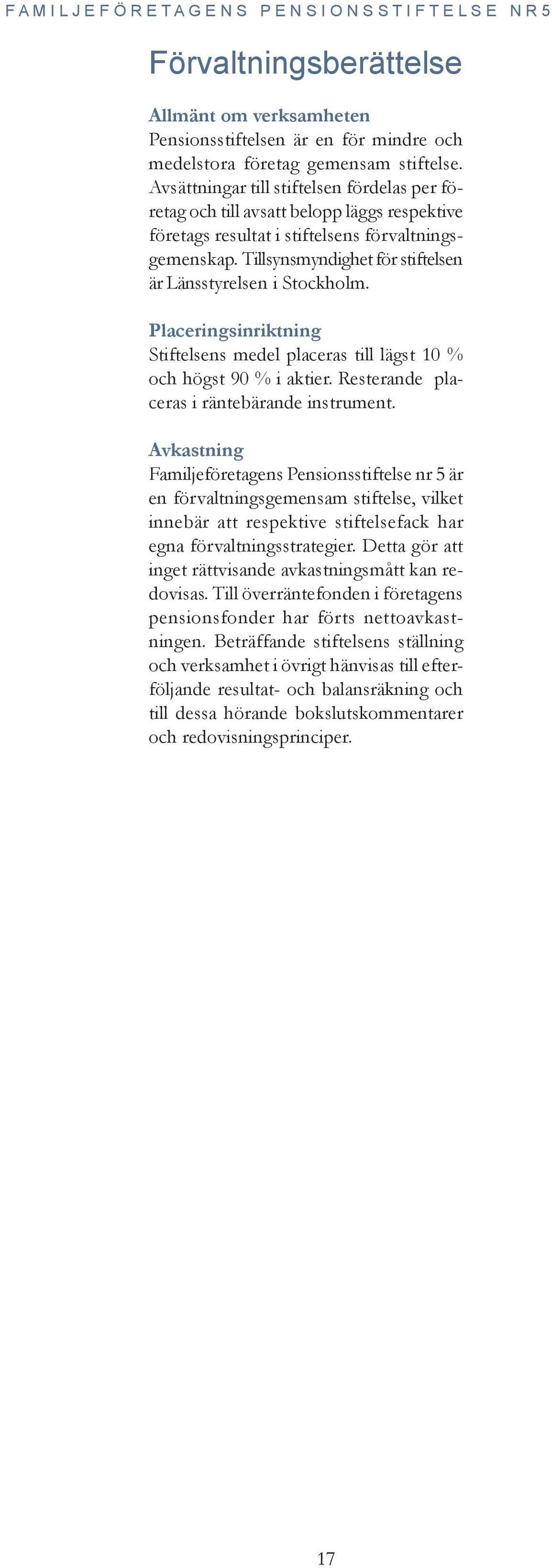 Tillsynsmyndighet för stiftelsen är Länsstyrelsen i Stockholm. Placeringsinriktning Stiftelsens medel placeras till lägst 10 % och högst 90 % i aktier. Resterande placeras i räntebärande instrument.