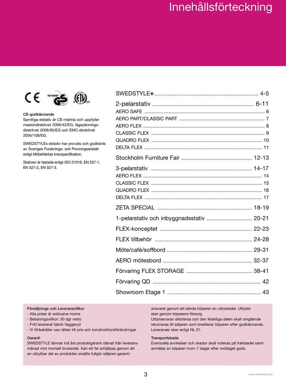 2-pelarstativ... 6-11 AERO SAFE... 6 AERO PART/CLASSIC PART... 7 AERO FLEX... 8 CLASSIC FLEX... 9 QUADRO FLEX... 10 DELTA FLEX... 11 Stockholm Furniture Fair... 12-13 3-pelarstativ... 14-17 AERO FLEX.