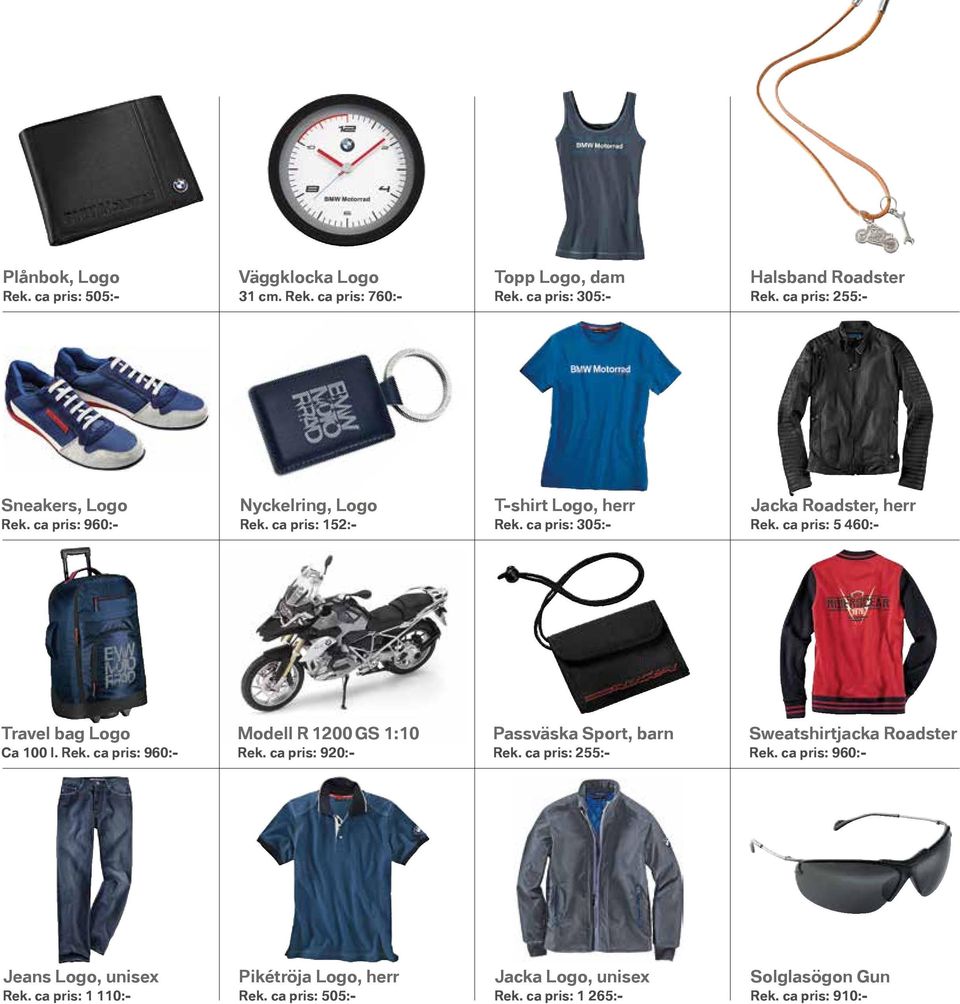 ca pris: 5 460:- Travel bag Logo Ca 100 l. Rek. ca pris: 960:- Modell R 1200 GS 1:10 Rek. ca pris: 920:- Passväska Sport, barn Rek.