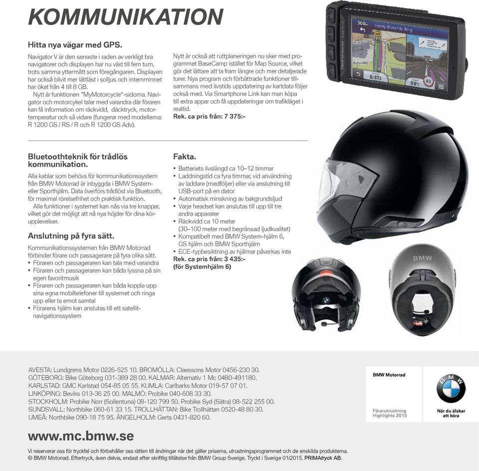 Navigator och motor cykel talar med varandra där föraren kan få information om räckvidd, däcktryck, motortemperatur och så vidare (fungerar med modellerna: R 1200 GS / RS / R och R 1200 GS Adv).