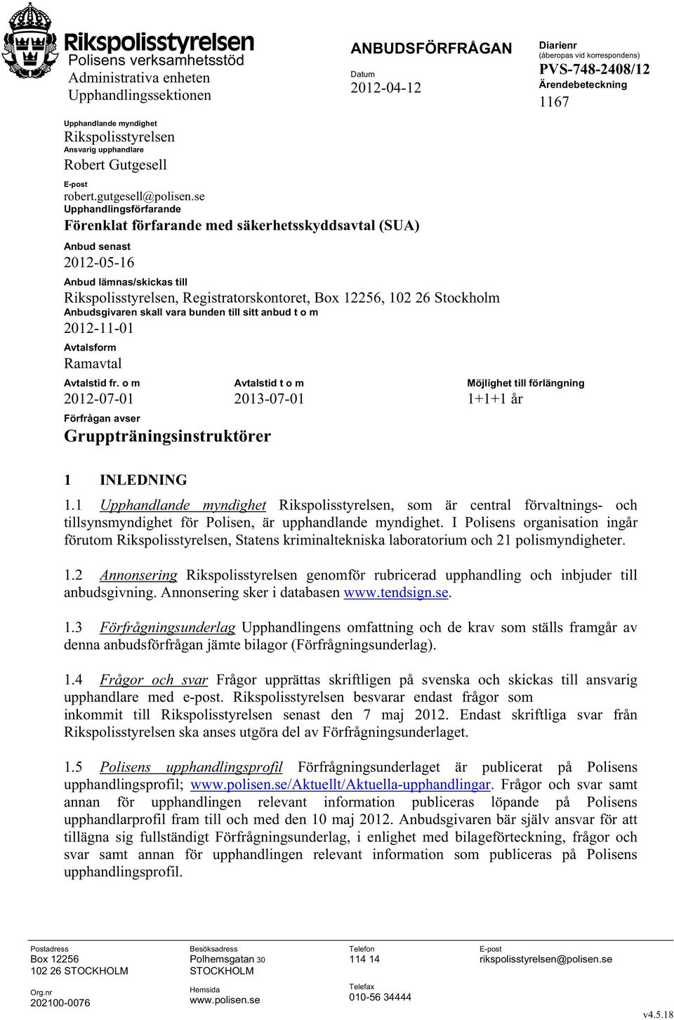 Ärendebeteckning 1167 Anbud lämnas/skickas till Rikspolisstyrelsen, Registratorskontoret, Box 12256, 102 26 Stockholm Anbudsgivaren skall vara bunden till sitt anbud t o m 2012-11-01 Avtalsform