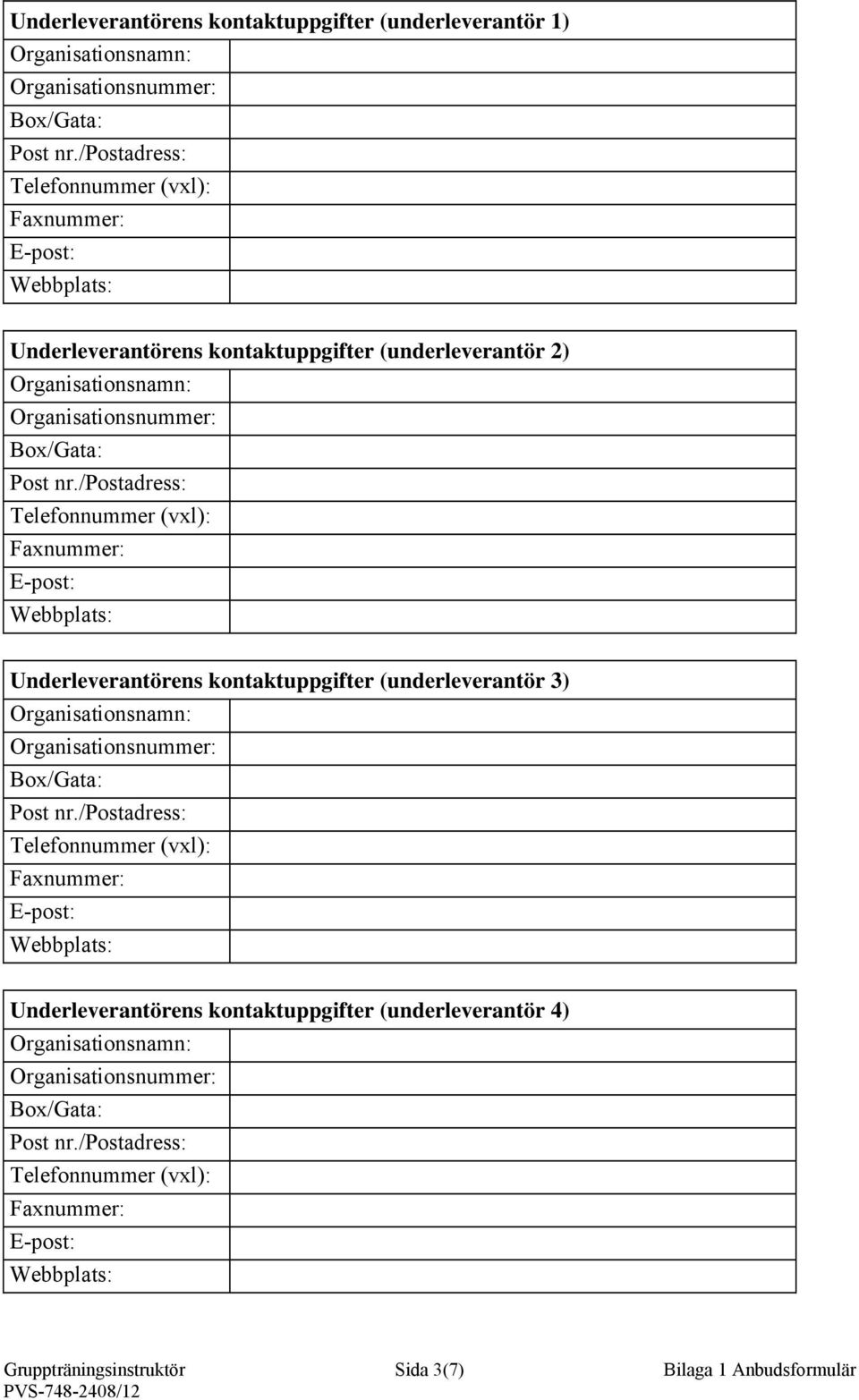 /postadress: Telefonnummer (vxl): Faxnummer: E-post: Webbplats: Underleverantörens kontaktuppgifter (underleverantör 3) Organisationsnamn: Organisationsnummer: Box/Gata: Post nr.