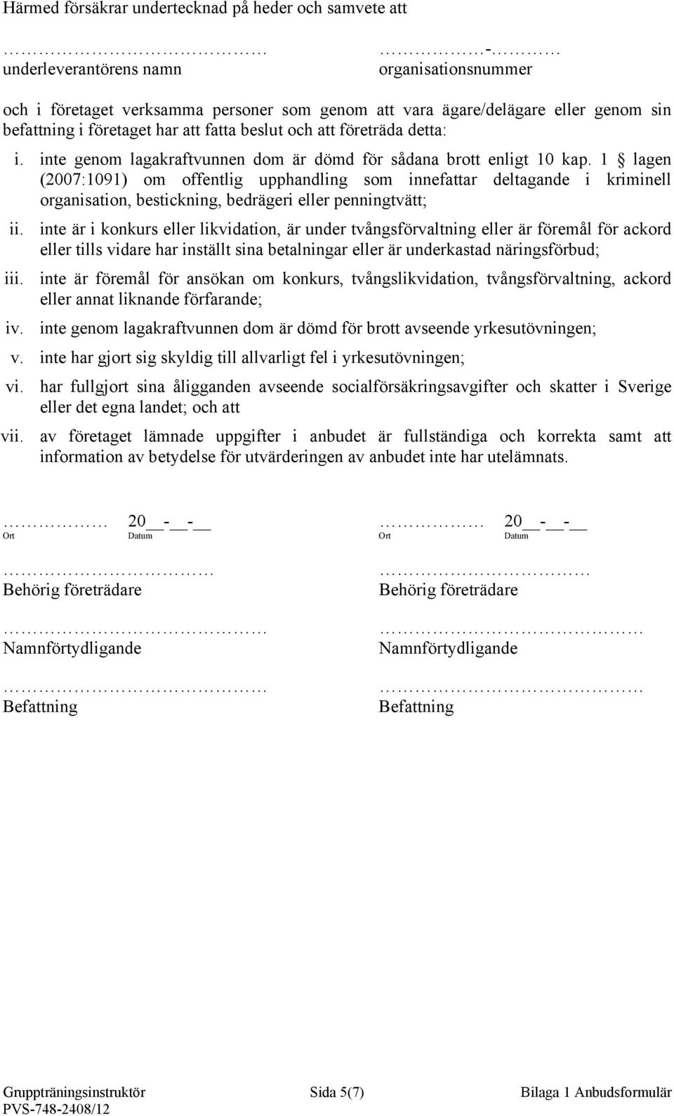 1 lagen (2007:1091) om offentlig upphandling som innefattar deltagande i kriminell organisation, bestickning, bedrägeri eller penningtvätt; ii.