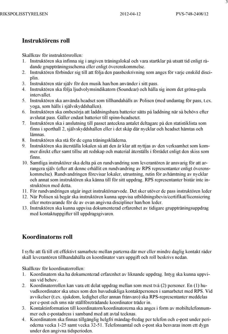 Instruktören förbinder sig till att följa den passbeskrivning som anges för varje enskild disciplin. 3. Instruktören står själv för den musik han/hon använder i sitt pass. 4.