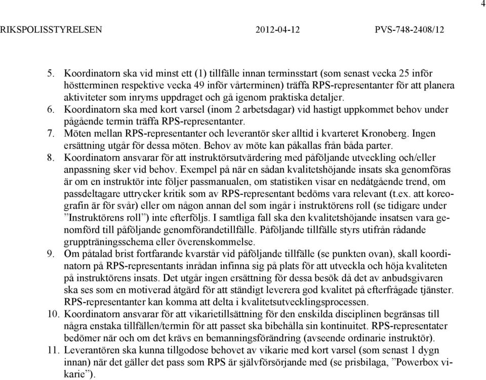 som inryms uppdraget och gå igenom praktiska detaljer. 6. Koordinatorn ska med kort varsel (inom 2 arbetsdagar) vid hastigt uppkommet behov under pågående termin träffa RPS-representanter. 7.