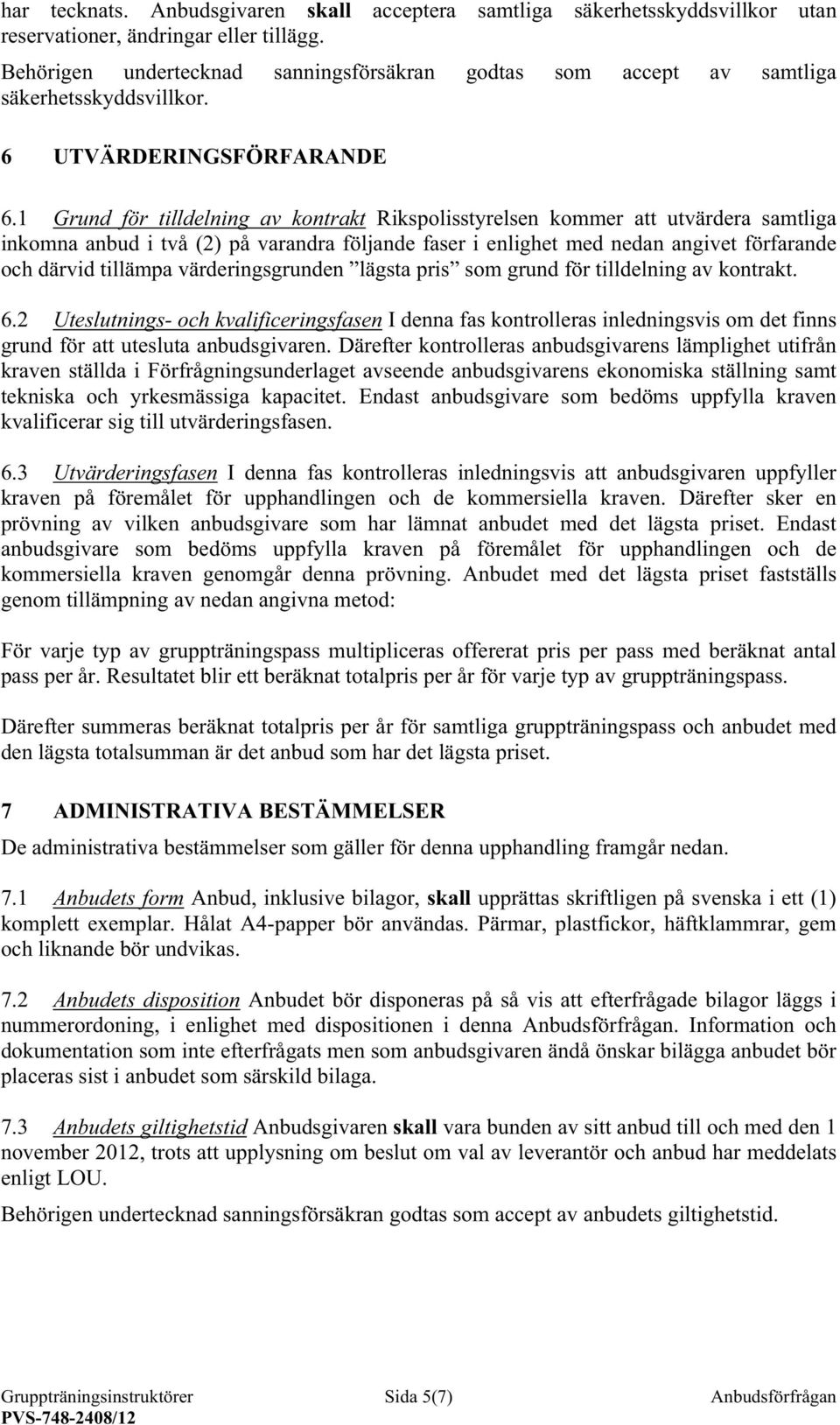 1 Grund för tilldelning av kontrakt Rikspolisstyrelsen kommer att utvärdera samtliga inkomna anbud i två (2) på varandra följande faser i enlighet med nedan angivet förfarande och därvid tillämpa