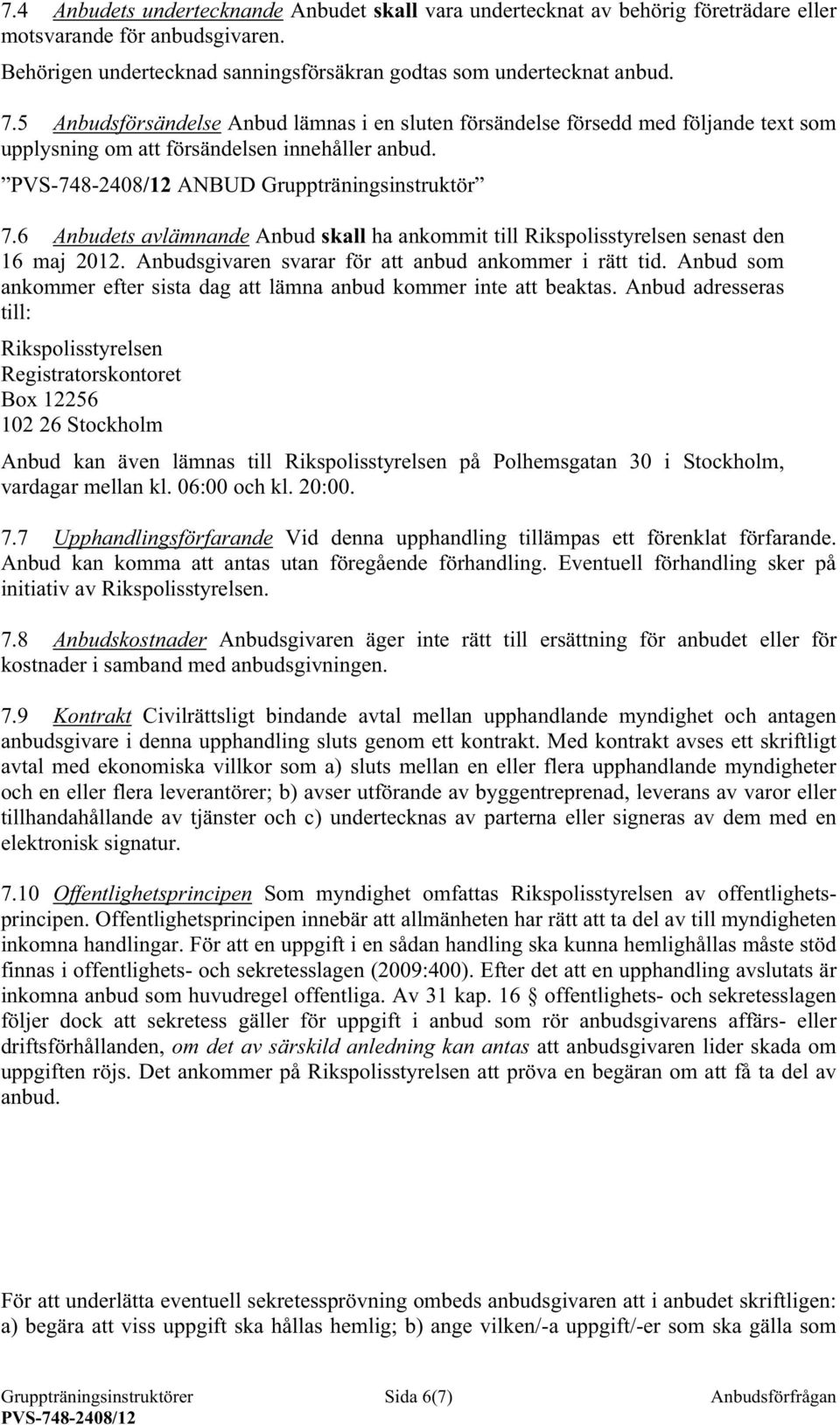 6 Anbudets avlämnande Anbud skall ha ankommit till Rikspolisstyrelsen senast den 16 maj 2012. Anbudsgivaren svarar för att anbud ankommer i rätt tid.