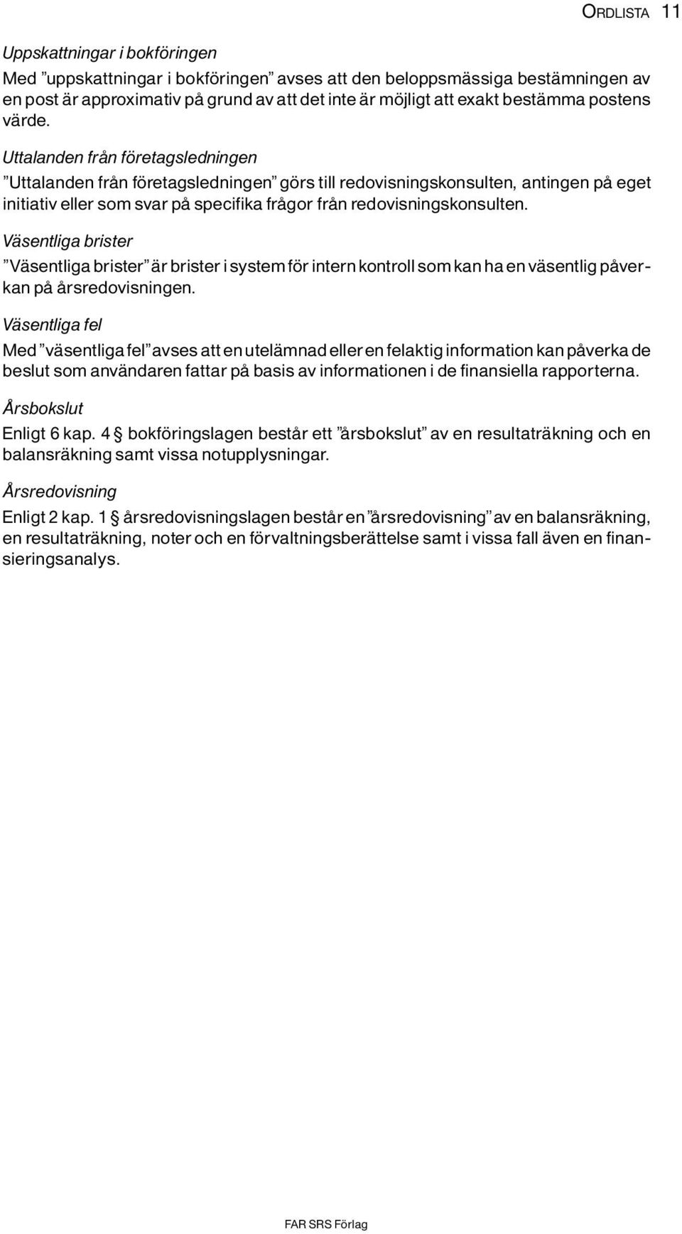 Uttalanden frôn f retagsledningen Uttalanden frôn f retagsledningen g rs till redovisningskonsulten, antingen pô eget initiativ eller som svar pô specifika frôgor frôn redovisningskonsulten.